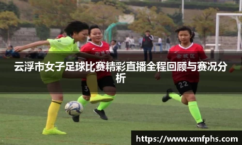 云浮市女子足球比赛精彩直播全程回顾与赛况分析