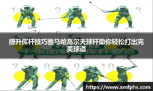 提升挥杆技巧雅马哈高尔夫球杆助你轻松打出完美球道